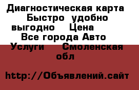 Диагностическая карта! Быстро, удобно,выгодно! › Цена ­ 500 - Все города Авто » Услуги   . Смоленская обл.